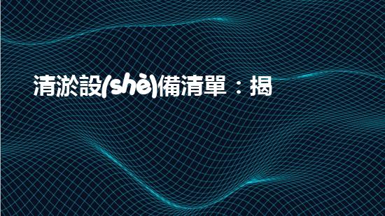 清淤設(shè)備清單：揭秘超強(qiáng)神器，讓污泥瞬間消失？！